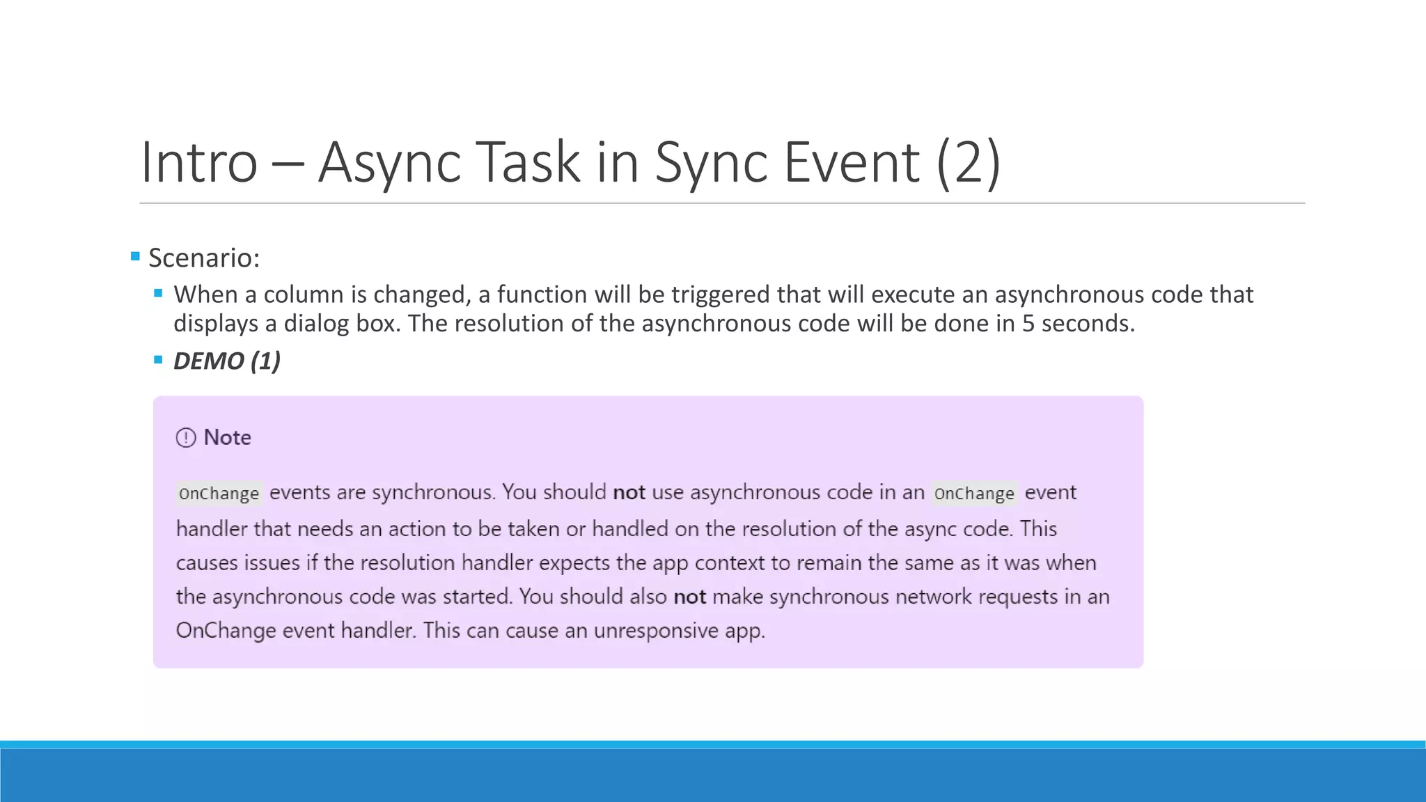 Intro – Async Task in Sync Event (2)  Scenario:  When a column is changed, a function will be triggered that will execute an asynchronous code that displays a dialog box. The resolution of the asynchronous code will be done in 5 seconds.  DEMO (1) 