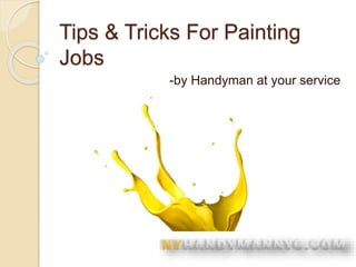 Tips & Tricks For Painting
Jobs
-by Handyman at your service
 