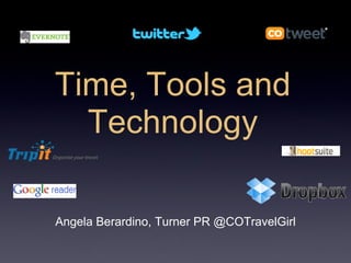 Time, Tools and
  Technology

Angela Berardino, Turner PR @COTravelGirl
 