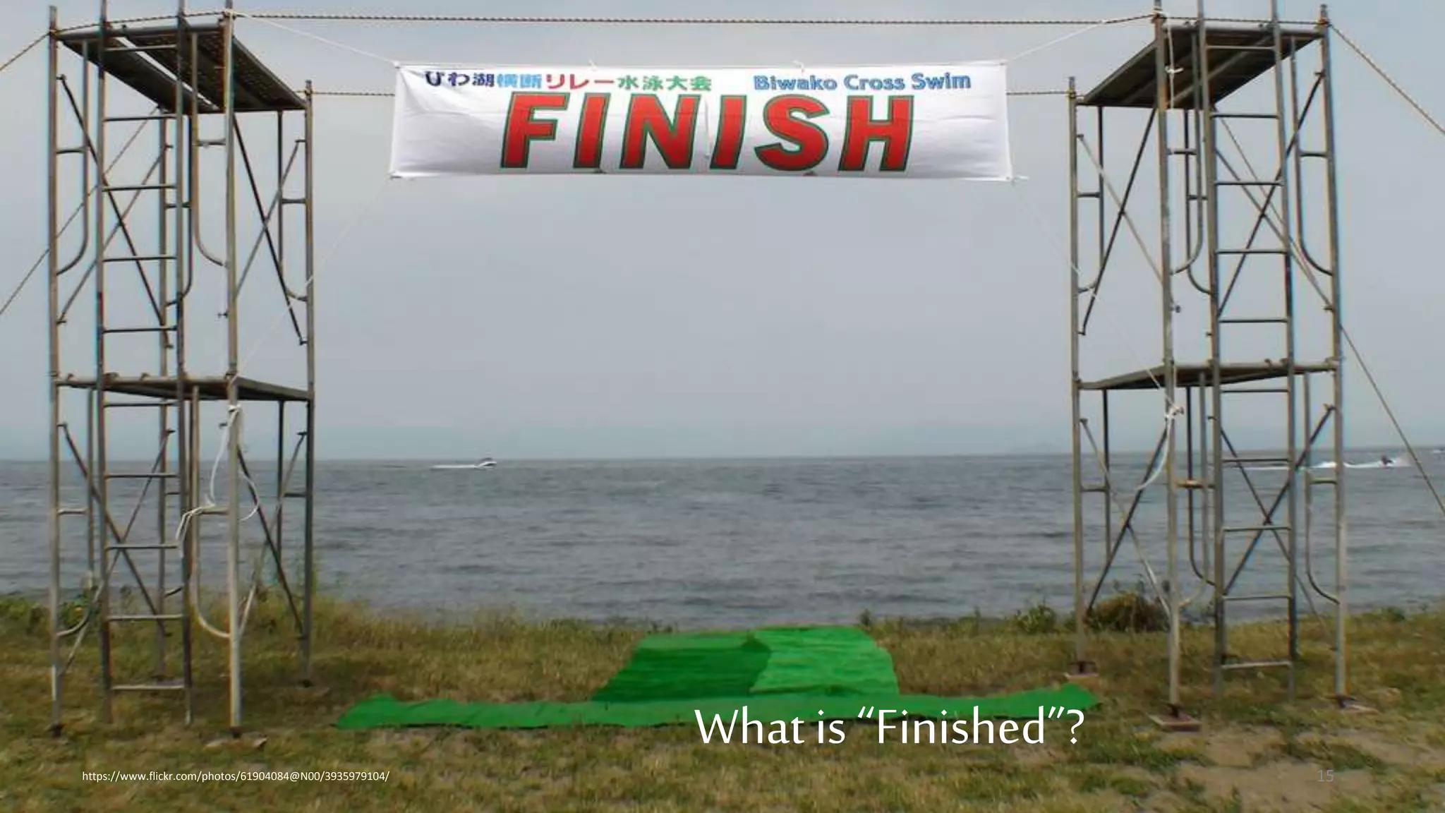 What is “Finished”?
https://www.flickr.com/photos/61904084@N00/3935979104/ 15
 