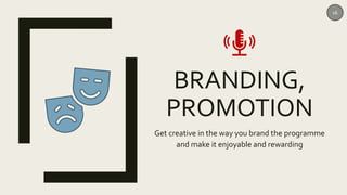 BRANDING,
PROMOTION
Get creative in the way you brand the programme
and make it enjoyable and rewarding
16
 