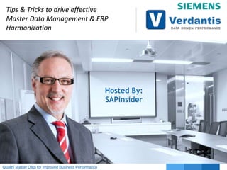 Tips & Tricks to drive effective
Master Data Management & ERP
Harmonization

Hosted By:
SAPinsider

Quality Master Data for Improved Business Performance

 