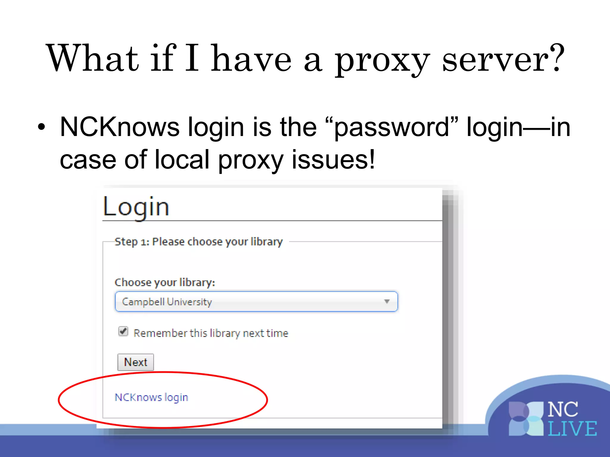 What if I have a proxy server?
• NCKnows login is the “password” login—in
case of local proxy issues!
 