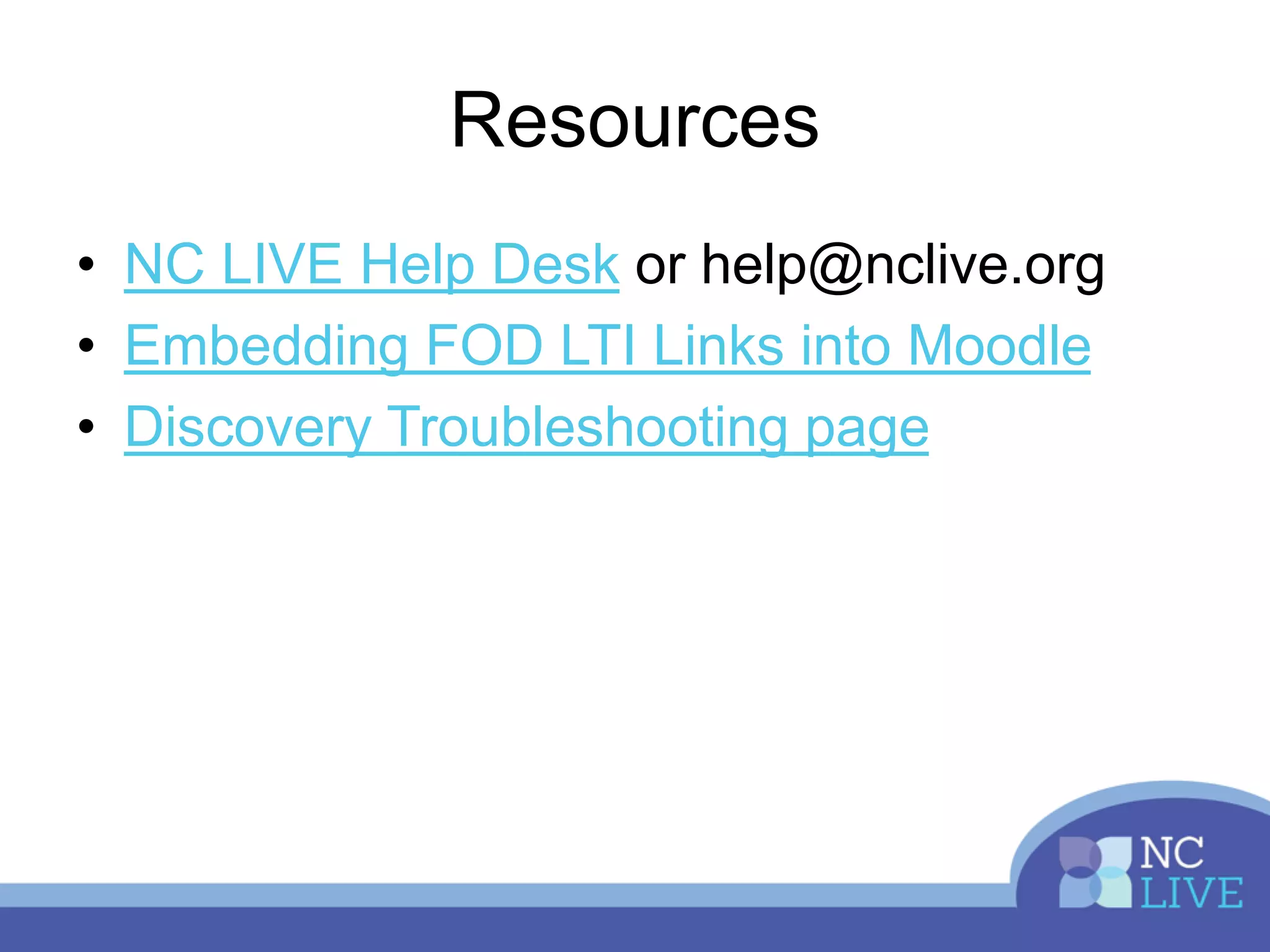 Resources
• NC LIVE Help Desk or help@nclive.org
• Embedding FOD LTI Links into Moodle
• Discovery Troubleshooting page
 
