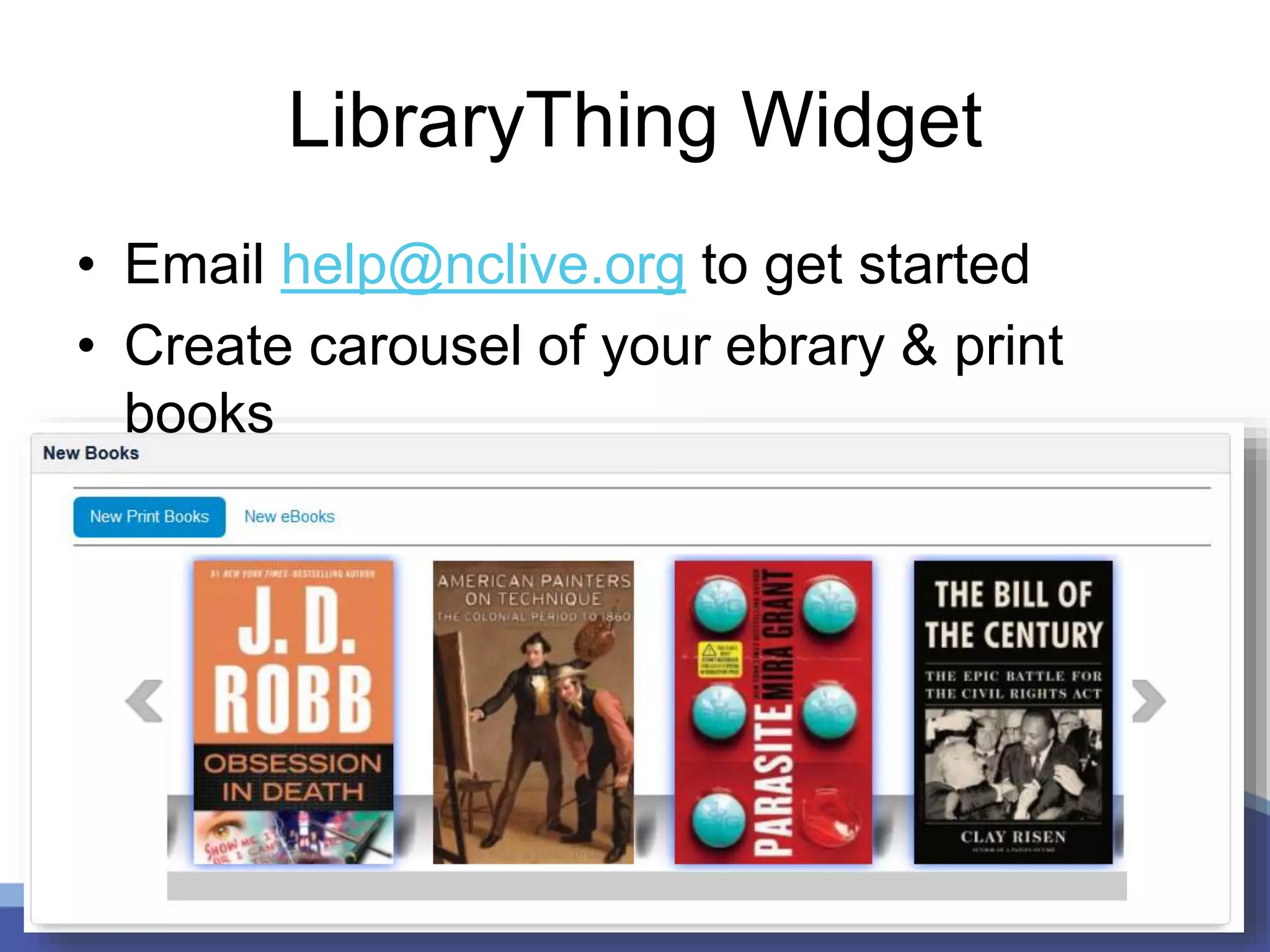 LibraryThing Widget
• Email help@nclive.org to get started
• Create carousel of your ebrary & print
books
 