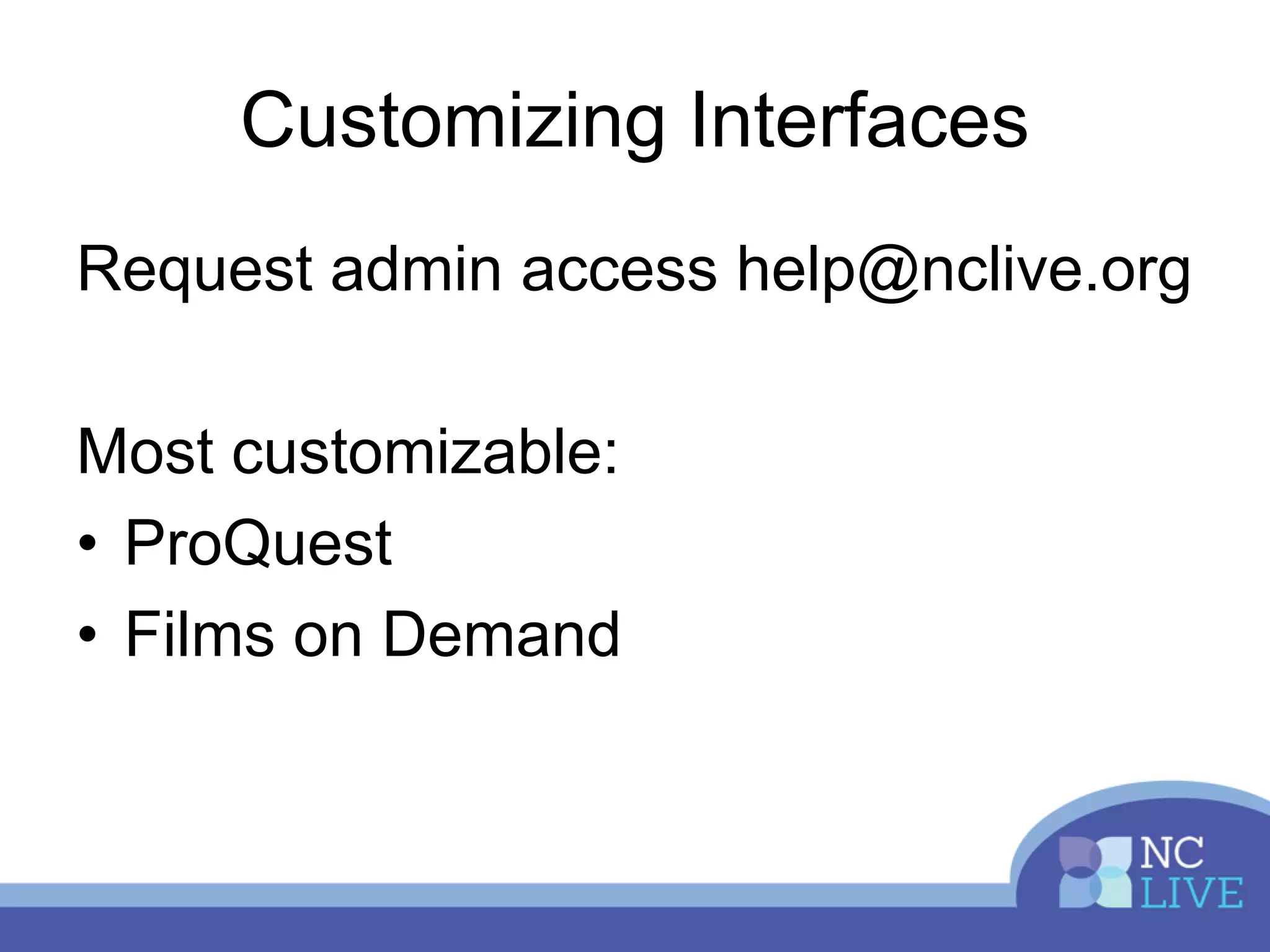 Customizing Interfaces
Request admin access help@nclive.org
Most customizable:
• ProQuest
• Films on Demand
 