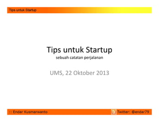 Tips untuk Startup
p
p
sebuah catatan perjalanan

UMS, 22 Oktober 2013

 