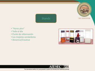 Stands


• “Horas pico”
• Todo el día
• Punto de información
• Los mejores vendedores
• Atractivo/Creativo
 