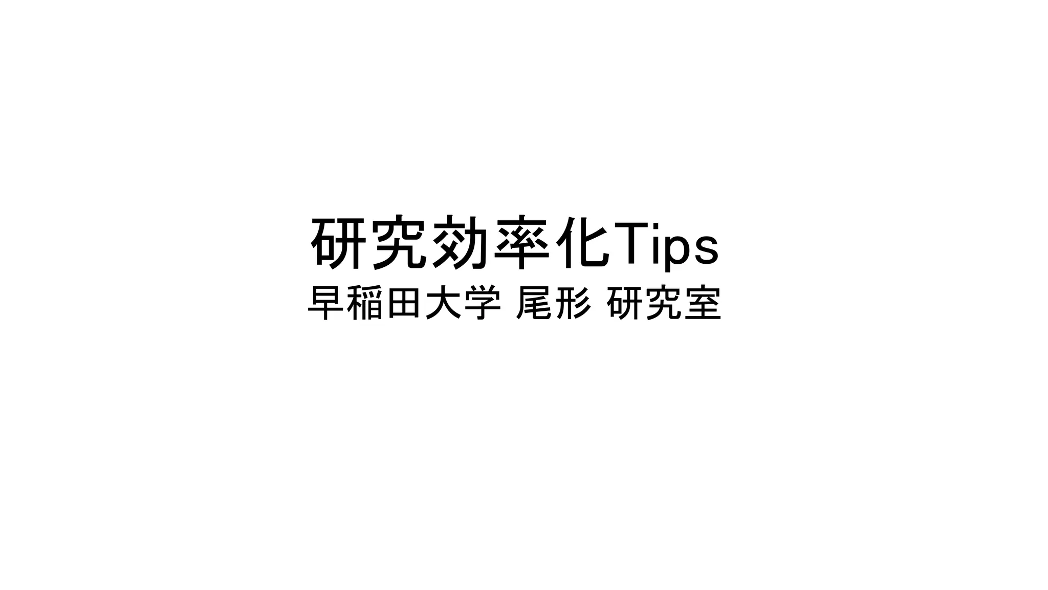 研究効率化 ips 
早稲田大学 尾形 研究室 
 
 