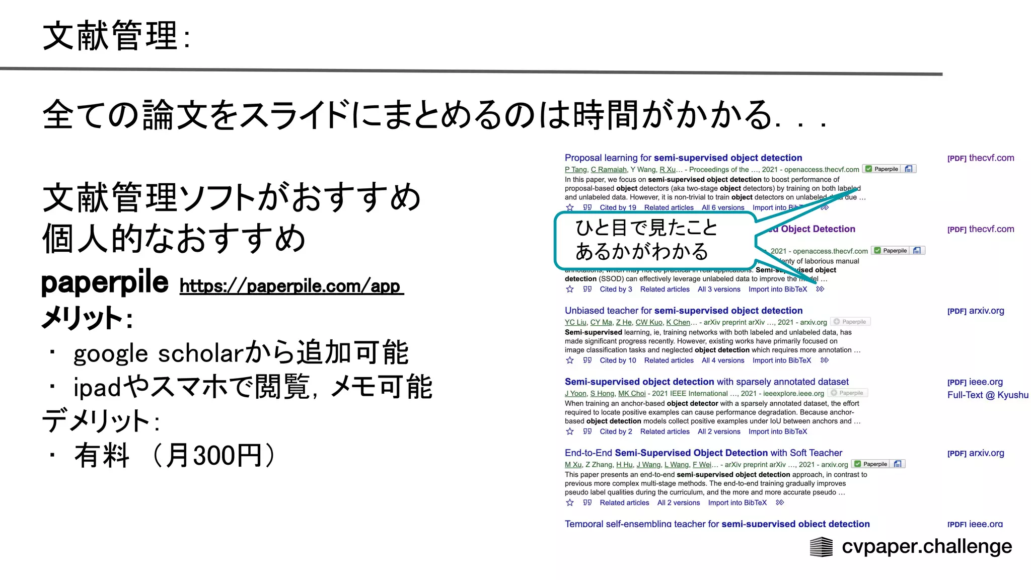 文献管理： 
全て 論文をスライドにまとめる 時間がかかる．．． 
 
文献管理ソフトがおすすめ 
個人的なおすすめ 
paperpile https://paperpile.com/app  
メリット： 
• google scholarから追加可能 
• ipadやスマホで閲覧，メモ可能 
デメリット： 
• 有料　（月300円） 
と目で見たこと 
あるかがわかる 
 
