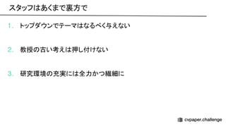 1. トップダウンでテーマ なるべく与えない
2. 教授 古い考え 押し付けない
3. 研究環境 充実に 全力かつ繊細に
スタッフ あくまで裏方で 
 