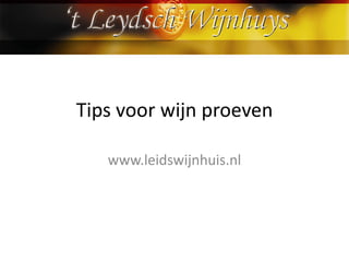 Tips voor wijn proeven www.leidswijnhuis.nl 
