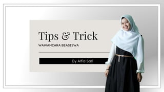 Tips & Trick
WAWANCARA BEASISWA 2022
By Alfia Sari
 