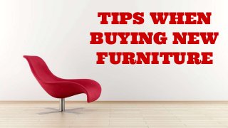 TIPS WHEN
BUYING NEW
FURNITURE
 