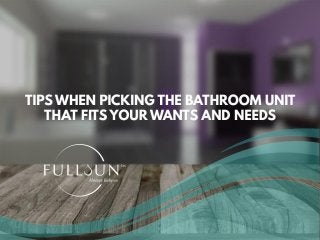 Tips when picking the bathroom unit that fits your wants and needs