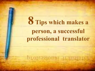 8Tips which makes a
person, a successful
professional translator
 