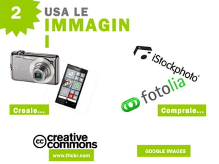 2 USA LE
IMMAGIN
I
Creale... Comprale...
www.flickr.com
GOOGLE IMAGES
 