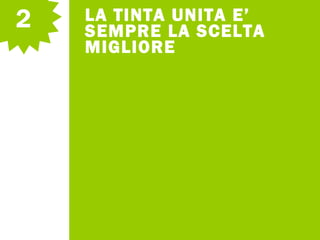 2 LA TINTA UNITA E’
SEMPRE LA SCELTA
MIGLIORE
 