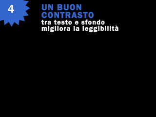 UN BUON
CONTRASTO
tra testo e sfondo
migliora la leggibilità
4
 