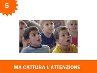 MA CATTURA L’ATTENZIONE
5
 