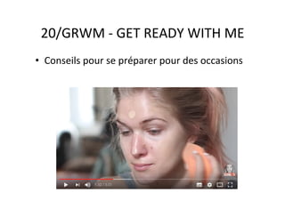 20/GRWM	-	GET	READY	WITH	ME	
•  Conseils	pour	se	préparer	pour	des	occasions	
 