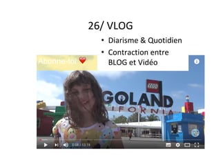 26/	VLOG	
•  Diarisme	&	Quotidien	
•  Contraction	entre	
BLOG	et	Vidéo	
 