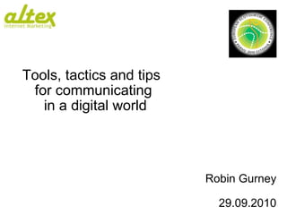 Tools, tactics and tips  for communicating  in a digital world Robin Gurney 29 .09.2010 