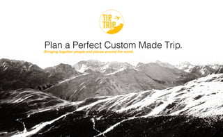 Plan a Perfect Custom Made Trip.
Bringing together people and places around the world.
 