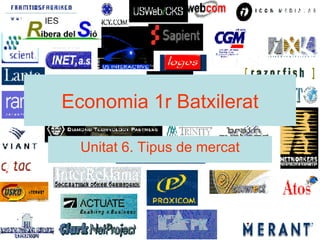 Economia 1r Batxilerat Unitat 6. Tipus de mercat 