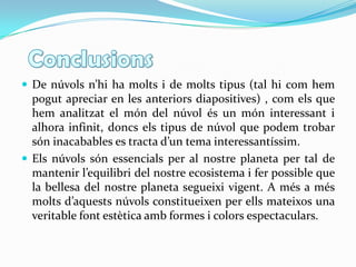 Núvols orogràficsEls núvols orogràfics són el resultat de quan una massa de aire és forçada des de una  zona baixa a una altre més alta guanyant terreny. Mentre la massa puja es refreda adiabaticament. Aquesta massa freda no pot mantenir la humitat com ho faria una massa calenta, aquest fet fa augmentar la humitat relativa al 100%, creant aquest tipus de núvols que aniran normalment acompanyats de pluja.En aquesta imatge es pot apreciar el procés de formació dels núvols orogràfics