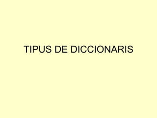 TIPUS DE DICCIONARIS 