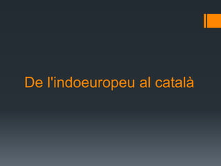 De l'indoeuropeu al català
 