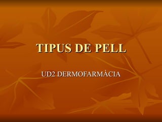 TIPUS DE PELL UD2 DERMOFARMÀCIA 