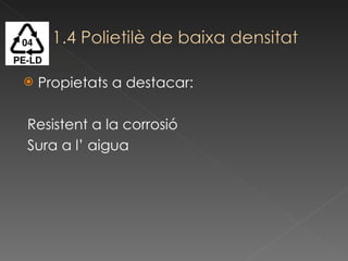 Propietats a destacar: Resistent a la corrosió Sura a l’ aigua 