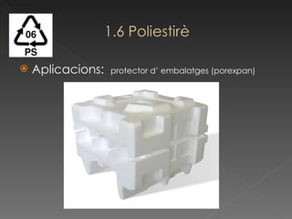 Aplicacions:  protector d’ embalatges (porexpan) 