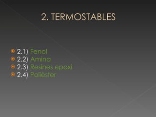 2.1)  Fenol 2.2)  Amina  2.3)  Resines epoxi 2.4)  Polièster 