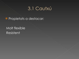 Propietats a destacar: Molt flexible Resistent 