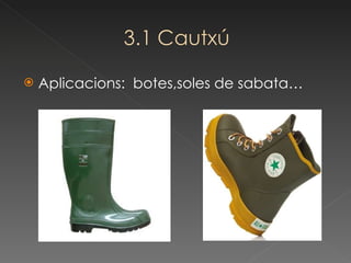 Aplicacions:  botes,soles de sabata… 