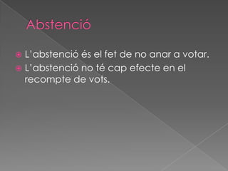 L’abstenció és el fet de no anar a votar.
 L’abstenció no té cap efecte en el
recompte de vots.


 