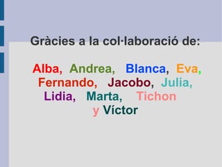 Gràcies a la col·laboració de:   Alba,   Andrea,   Blanca ,  Eva ,   Fernando,   Jacobo ,  Julia,   Lidia,  Marta,  Tichon  y  Víctor 
