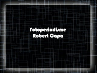 Fotoperiodisme
Robert Capa

 