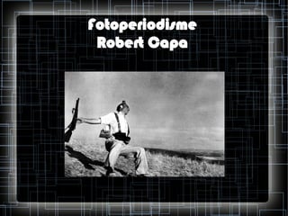 Fotoperiodisme
Robert Capa

 
