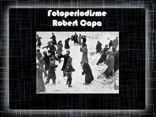Fotoperiodisme
Robert Capa

 