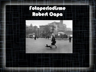 Fotoperiodisme
Robert Capa

 