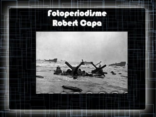 Fotoperiodisme
Robert Capa

 