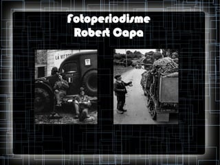 Fotoperiodisme
Robert Capa

 