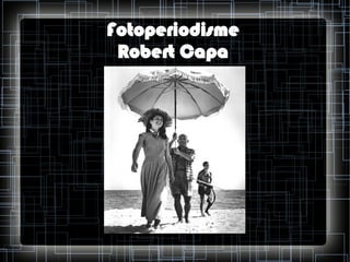 Fotoperiodisme
Robert Capa

 