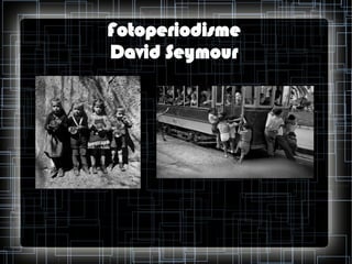 Fotoperiodisme
David Seymour

 