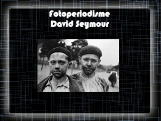 Fotoperiodisme
David Seymour

 
