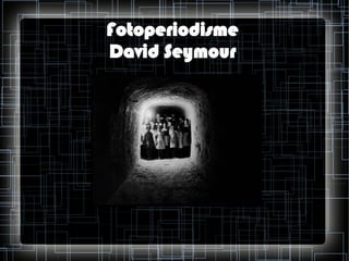 Fotoperiodisme
David Seymour

 